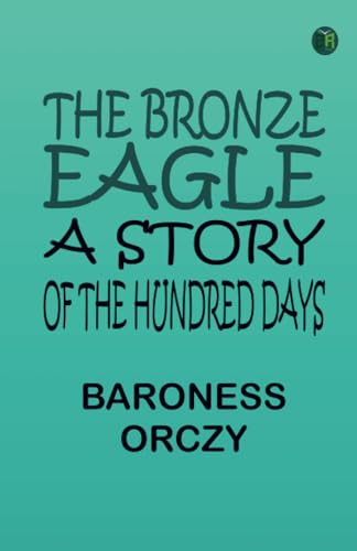 The Bronze Eagle A Story of the Hundred Days