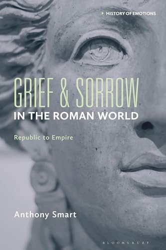 Grief and Sorrow in the Roman World: Republic to Empire (History of Emotions)