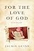 For the Love of God: A Memoir