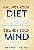 Change Your Diet, Change Your Mind: A Powerful Plan to Improve Mood, Overcome Anxiety, and Protect Memory for a Lifetime of Optimal Mental Health