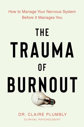 The Trauma of Burnout: How to Manage Your Nervous System Before It Manages You (Paperback)