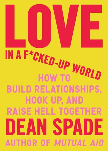 Love in a F*cked-Up World: How to Build Relationships, Hook Up, and Raise Hell Together (Paperback)