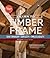 Learn to Timber Frame: Craftsmanship, Simplicity, Timeless Beauty