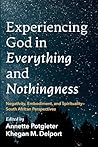 Experiencing God in Everything and Nothingness: Negativity, Embodiment, and Spirituality--South African Perspectives