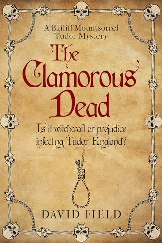 The Clamorous Dead: Is witchcraft or prejudice infecting Tudor England...? (The Bailiff Mountsorrel Tudor Mysteries Book 4)