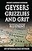 GEYSERS, GRIZZLIES AND GRIT Nature's Leadership Guidebook by Jeff Bettinger