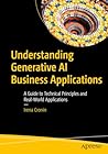 Understanding Generative AI Business Applications: A Guide to Technical Principles and Real-World Applications Understanding Generative AI Business Applications: A Guide to Technical Principles and Real-World Applications