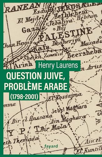 Question juive, problème arabe (1798-2001): Une synthèse de la question de Palestine