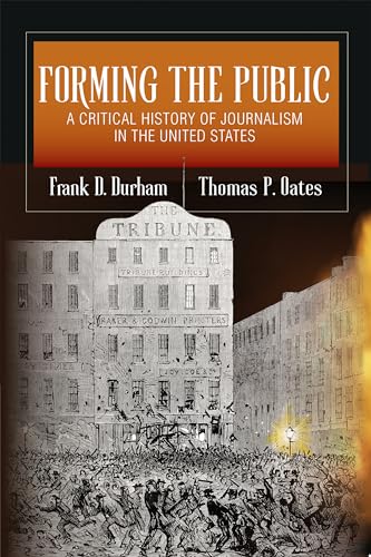 Forming the Public: A Critical History of Journalism in the United States (The History of Media and Communication)