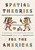 Spatial Theories for the Americas: Counterweights to Five Centuries of Eurocentrism (Culture Politics & the Built Environment)
