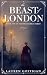 The Beast of London: A Retelling of Bram Stoker's Dracula (Mina Murray)