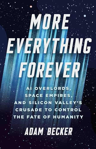 Cover of More Everything Forever: AI Overlords, Space Empires, and Silicon Valley's Crusade to Control the Fate of Humanity
