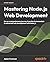 Mastering Node.js Web Development: Go on a comprehensive journey from the fundamentals to advanced web development with Node.js