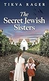 The Secret Jewish Sisters: A WW2 Historical Novel, Based on the True Story of a Holocaust Survivor