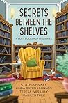 Secrets Between the Shelves by Cynthia Hickey