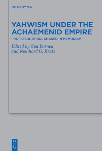 Yahwism under the Achaemenid Empire: Professor Shaul Shaked in Memoriam (Beihefte zur Zeitschrift für die alttestamentliche Wissenschaft, 548)