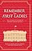 Remember the First Ladies: The Legacies of America's History-Making Women