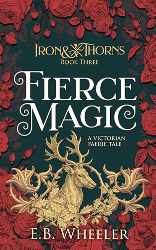 Fierce Magic: A Victorian Faerie Tale (Iron & Thorns Gaslamp Fantasy Book 3)