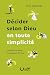 Décider selon Dieu en toute simplicité: La marche dans la sagesse divine