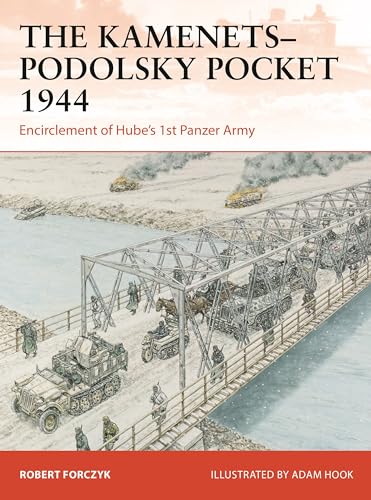 The Kamenets-Podolsky Pocket 1944: Encirclement of Hube’s 1st Panzer Army (Osprey Campaign #411)