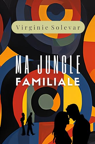 Ma jungle familiale: Histoire vraie. Une magnifique saga familiale sur la résilience. Lyon, 1970-2010 (French Edition)