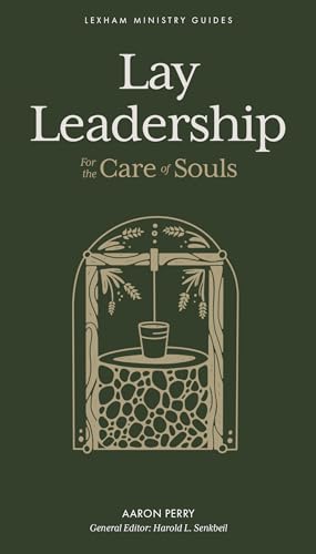 Lay Leadership: For the Care of Souls (Lexham Ministry Guides)