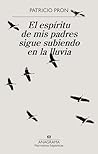 El espíritu de mis padres sigue subiendo en la lluvia by Patricio Pron El espíritu de mis padres sigue subiendo en la lluvia by Patricio Pron