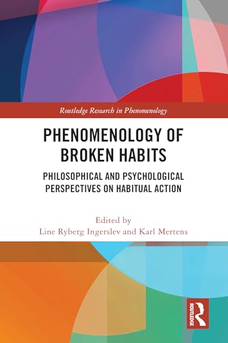 Phenomenology of Broken Habits: Philosophical and Psychological Perspectives on Habitual Action (Routledge Research in Phenomenology)