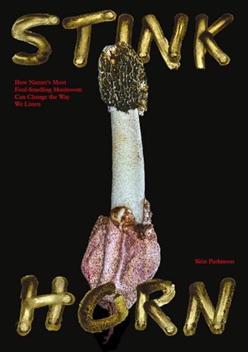 Stinkhorn: How Nature's Most Foul-Smelling Mushroom Can Change the Way We Listen (Hardcover)