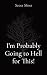 I'm Probably Going to Hell ...