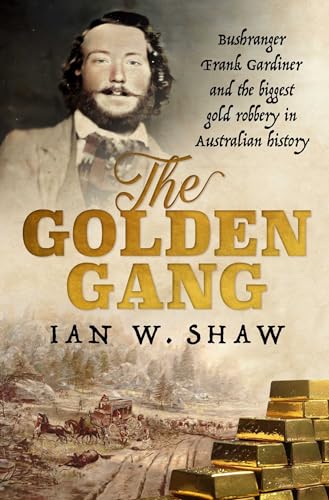 The Golden Gang: Bushranger Frank Gardiner and the biggest gold robbery in Australian history (Kindle Edition)