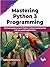 Mastering Python 3 Programm...