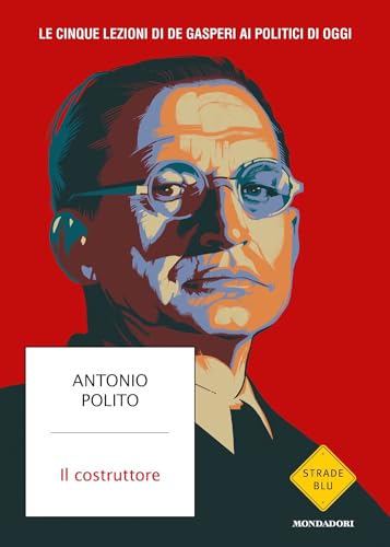 Il costruttore: Le cinque lezioni di De Gasperi ai politici di oggi (Italian Edition)