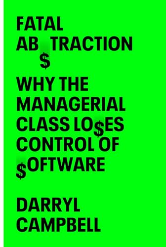 Fatal Abstraction: Why the Managerial Class Loses Control of Software (Hardcover)