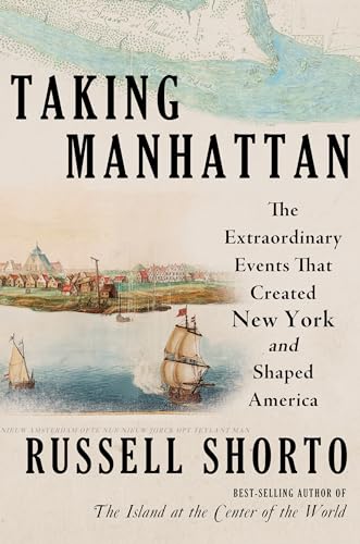 Taking Manhattan: The Extraordinary Events That Created New York and Shaped America (Hardcover)