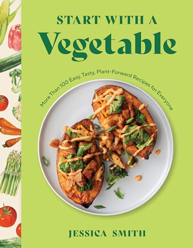 Start with a Vegetable: More Than 100 Easy, Tasty, Plant-Forward Recipes for Everyone (Hardcover)