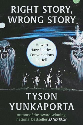 Right Story, Wrong Story: How to Have Fearless Conversations in Hell – Indigenous Tools for Bridging Social Divides Through Dialogue and Deep Listening (Hardcover)