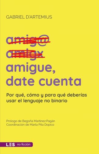 Amigue, date cuenta: Por qué, cómo y para qué deberías usar el lenguaje no binario (Paperback)
