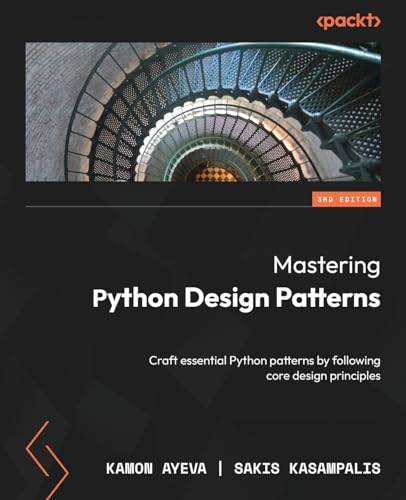 Mastering Python Design Patterns: Craft essential Python patterns by following core design principles (Paperback)