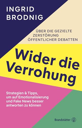 Wider die Verrohung: Über die gezielte Zerstörung öffentlicher Debatten: Strategien & Tipps, um auf Emotionalisierung und Fake News besser antworten können (Kindle Edition)