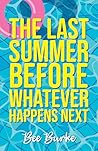 The Last Summer Before Whatever Happens Next by Bee Burke