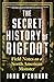 The Secret History of Bigfoot by John O’Connor