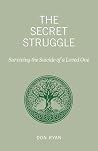 The Secret Struggle: Surviving the Suicide of a Loved One The Secret Struggle: Surviving the Suicide of a Loved One