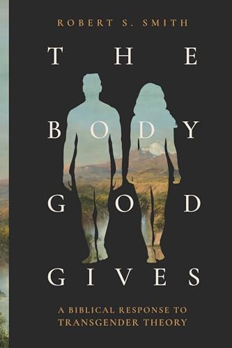 The Body God Gives: A Biblical Response to Transgender Theory (Paperback)