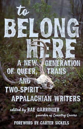 To Belong Here: A New Generation of Queer, Trans, and Two-Spirit Appalachian Writers (Appalachian Futures Black Native & Queer Voices)