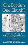 One Baptism–One Church?: A History and Theology of the Reception of Baptized Christians One Baptism–One Church?: A History and Theology of the Reception of Baptized Christians