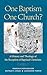 One Baptism–One Church?: A History and Theology of the Reception of Baptized Christians