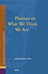 Plotinus on What We Think We Are (Studies in Platonism, Neoplatonism, and the Platonic Tradition, 34)