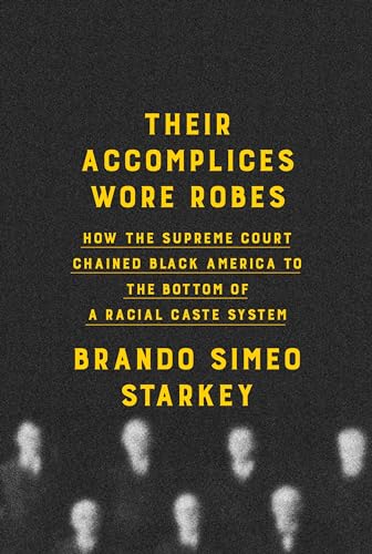 Their Accomplices Wore Robes: How the Supreme Court Chained Black America to the Bottom of a Racial Caste System (Hardcover)