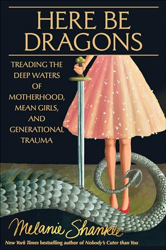 Here Be Dragons: Treading the Deep Waters of Motherhood, Mean Girls, and Generational Trauma (Hardcover)